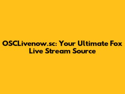 OSCLivenow.sc: Your Ultimate Fox Live Stream Source