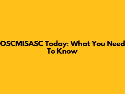 OSCMISASC Today: What You Need To Know