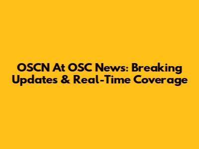 OSCN At OSC News: Breaking Updates & Real-Time Coverage