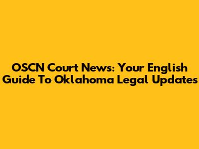 OSCN Court News: Your English Guide To Oklahoma Legal Updates