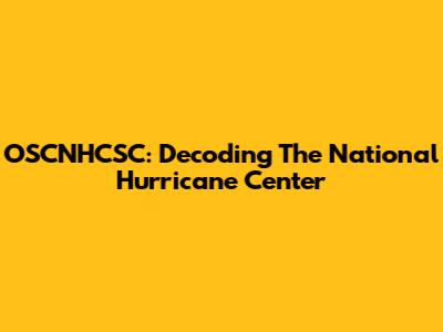 OSCNHCSC: Decoding The National Hurricane Center