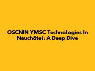 OSCNIN YMSC Technologies In Neuchâtel: A Deep Dive