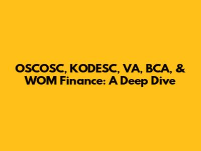 OSCOSC, KODESC, VA, BCA, & WOM Finance: A Deep Dive