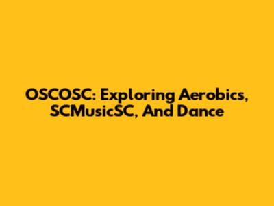 OSCOSC: Exploring Aerobics, SCMusicSC, And Dance