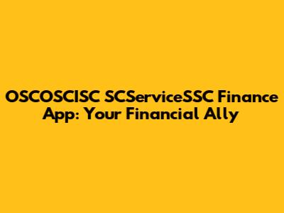 OSCOSCISC SCServiceSSC Finance App: Your Financial Ally