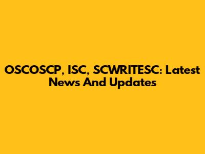OSCOSCP, ISC, SCWRITESC: Latest News And Updates