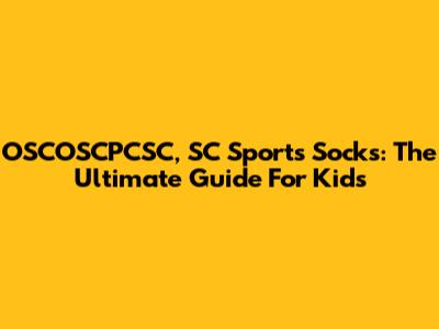OSCOSCPCSC, SC Sports Socks: The Ultimate Guide For Kids