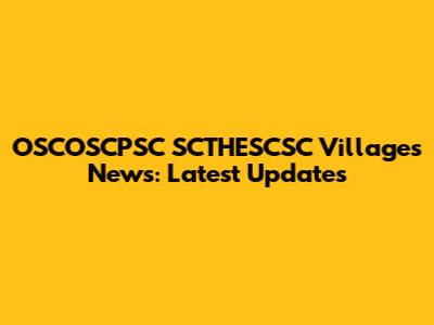 OSCOSCPSC SCTHESCSC Villages News: Latest Updates