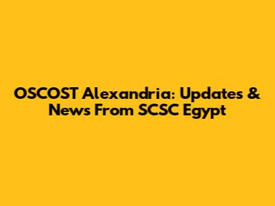 OSCOST Alexandria: Updates & News From SCSC Egypt