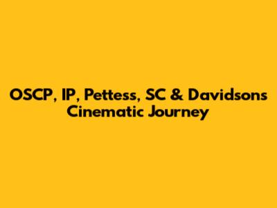 OSCP, IP, Pettess, SC & Davidson's Cinematic Journey
