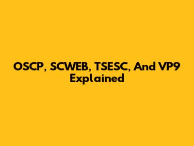 OSCP, SCWEB, TSESC, And VP9 Explained