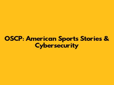 OSCP: American Sports Stories & Cybersecurity