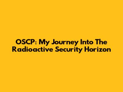 OSCP: My Journey Into The Radioactive Security Horizon