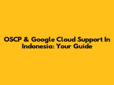 OSCP & Google Cloud Support In Indonesia: Your Guide