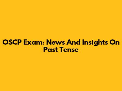 OSCP Exam: News And Insights On Past Tense