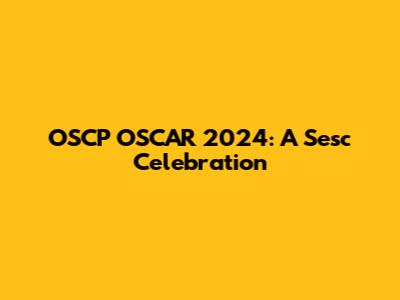 OSCP OSCAR 2024: A Sesc Celebration