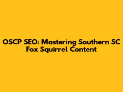OSCP SEO: Mastering Southern SC Fox Squirrel Content