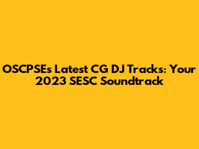 OSCPSE's Latest CG DJ Tracks: Your 2023 SESC Soundtrack