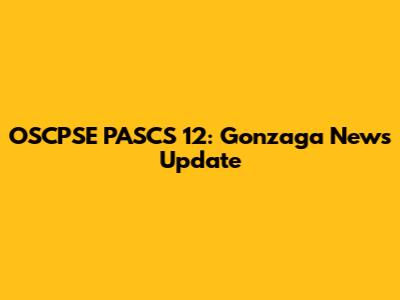 OSCPSE PASCS 12: Gonzaga News Update