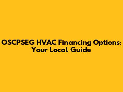 OSCPSEG HVAC Financing Options: Your Local Guide