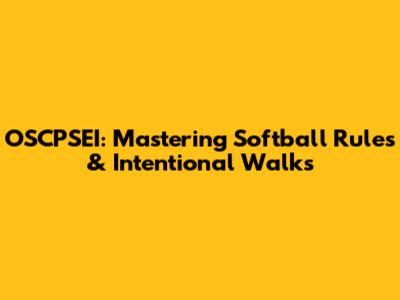OSCPSEI: Mastering Softball Rules & Intentional Walks