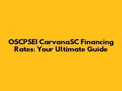 OSCPSEI CarvanaSC Financing Rates: Your Ultimate Guide