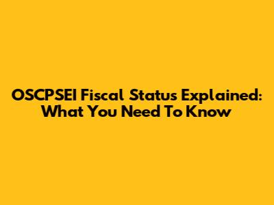 OSCPSEI Fiscal Status Explained: What You Need To Know