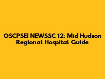 OSCPSEI NEWSSC 12: Mid Hudson Regional Hospital Guide