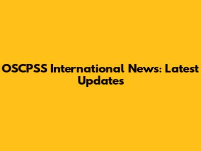 OSCPSS International News: Latest Updates