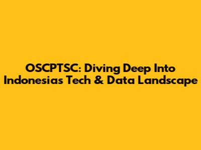 OSCPTSC: Diving Deep Into Indonesia's Tech & Data Landscape