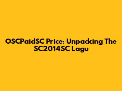 OSCPaidSC Price: Unpacking The SC2014SC Lagu