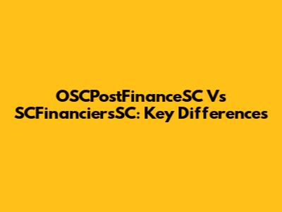 OSCPostFinanceSC Vs SCFinanciersSC: Key Differences