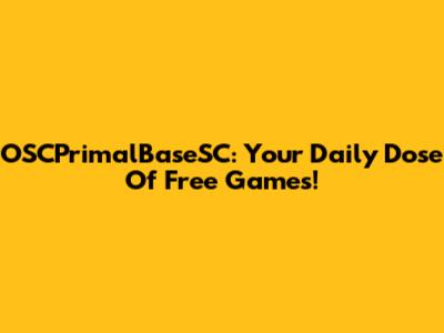 OSCPrimalBaseSC: Your Daily Dose Of Free Games!