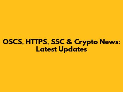 OSCS, HTTPS, SSC & Crypto News: Latest Updates