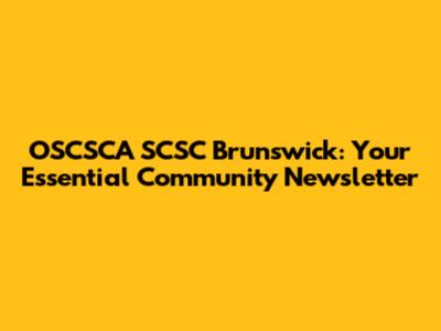 OSCSCA SCSC Brunswick: Your Essential Community Newsletter