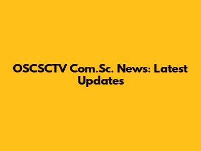 OSCSCTV Com.Sc. News: Latest Updates