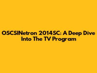 OSCSINetron 2014SC: A Deep Dive Into The TV Program