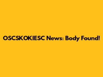 OSCSKOKIESC News: Body Found!