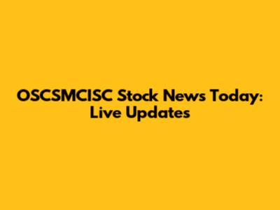 OSCSMCISC Stock News Today: Live Updates