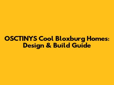 OSCTINYS' Cool Bloxburg Homes: Design & Build Guide