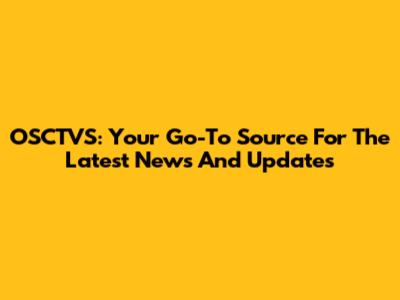 OSCTVS: Your Go-To Source For The Latest News And Updates