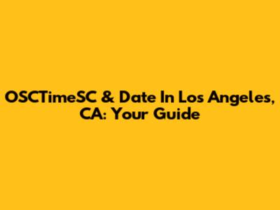 OSCTimeSC & Date In Los Angeles, CA: Your Guide