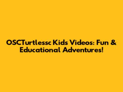 OSCTurtlessc Kids Videos: Fun & Educational Adventures!