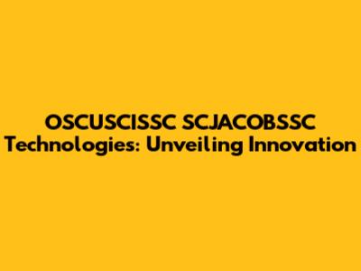 OSCUSCISSC SCJACOBSSC Technologies: Unveiling Innovation