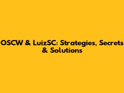 OSCW & LuizSC: Strategies, Secrets & Solutions