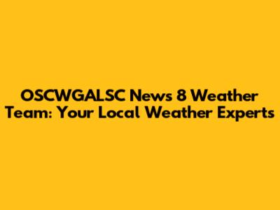 OSCWGALSC News 8 Weather Team: Your Local Weather Experts