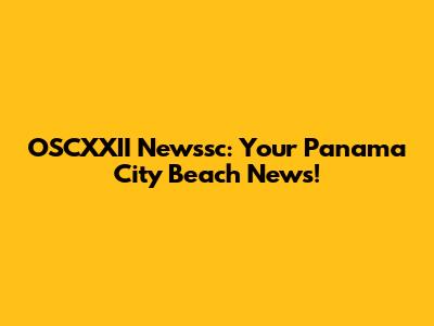 OSCXXII Newssc: Your Panama City Beach News!
