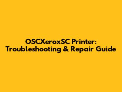 OSCXeroxSC Printer: Troubleshooting & Repair Guide