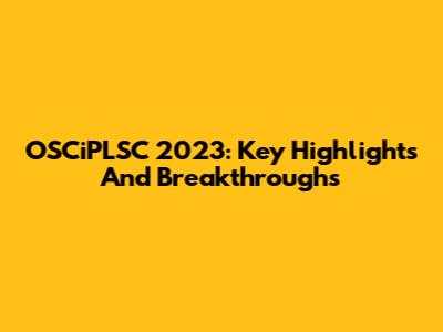 OSCiPLSC 2023: Key Highlights And Breakthroughs