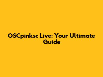 OSCpinksc Live: Your Ultimate Guide